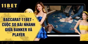 Baccarat 11BET - Cuộc So Bài Nhanh Giữa Banker Và Player