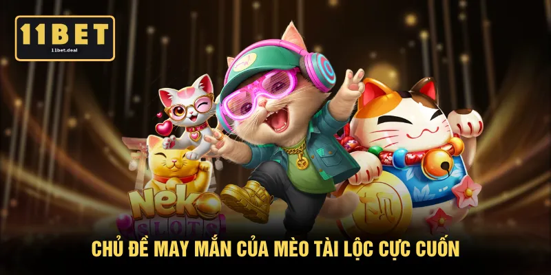 Chủ đề may mắn của Mèo Tài Lộc cực cuốn