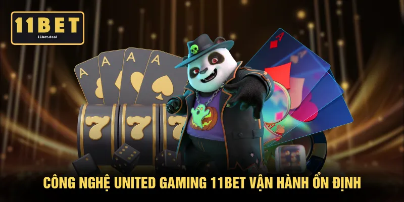 Công nghệ United Gaming 11BET vận hành ổn định