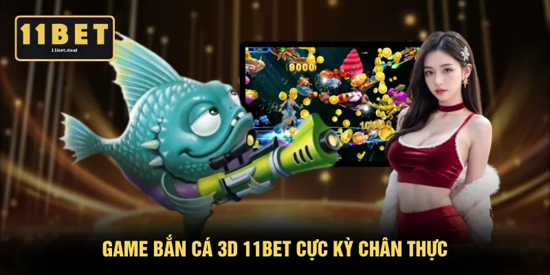 Game bắn cá 3D 11BET cực kỳ chân thực