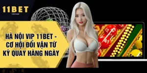 Hà Nội Vip 11BET - Cơ Hội Đổi Vận Từ Kỳ Quay Hàng Ngày