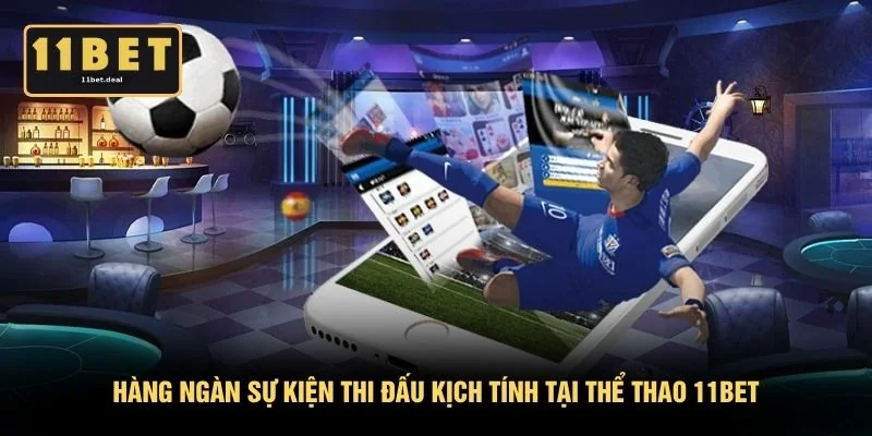 Hàng ngàn sự kiện thi đấu kịch tính tại thể thao 11BET