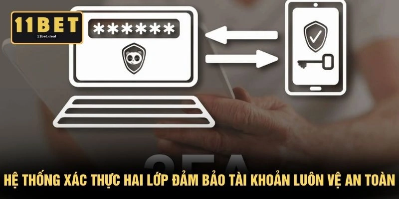 Hệ thống xác thực hai lớp đảm bảo tài khoản luôn vệ an toàn