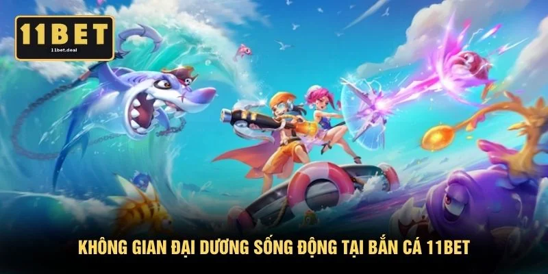 Không gian đại dương sống động tại bắn cá 11BET