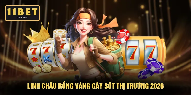 Linh Châu Rồng Vàng gây sốt thị trường 2026