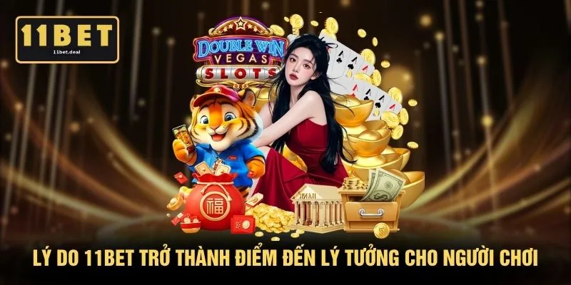 Lý do 11BET trở thành điểm đến lý tưởng cho người chơi