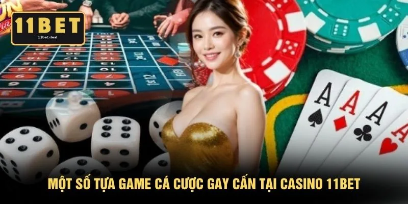 Một số tựa game cá cược gay cấn tại Casino 11BET