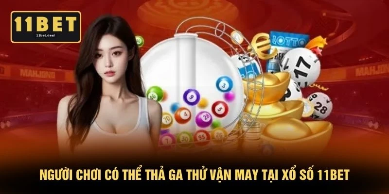 Người chơi có thể thả ga thử vận may tại xổ số 11BET