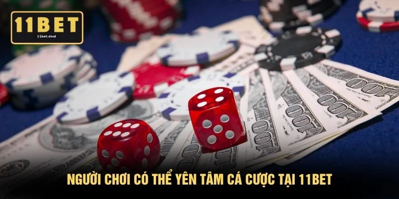 Người chơi có thể yên tâm cá cược tại 11BET