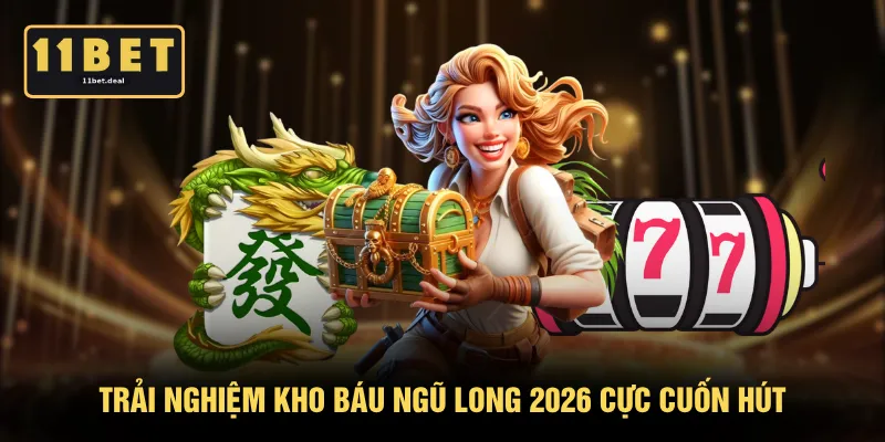Trải nghiệm Kho Báu Ngũ Long 2026 cực cuốn hút