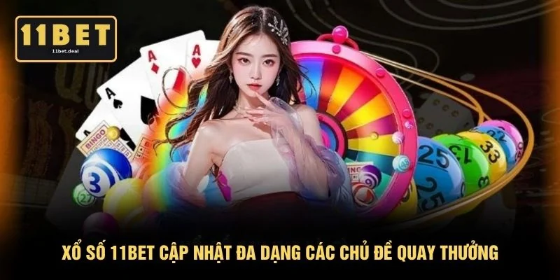 Xổ số 11BET cập nhật đa dạng các chủ đề quay thưởng
